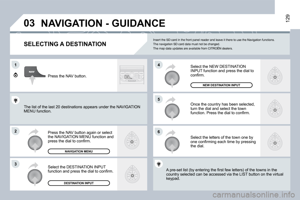 Citroen C8 DAG 2008.5 1.G Owners Manual �0�3
1
�2
�3
�6
�5
�4
129� �N�A�V�I�G�A�T�I�O�N� �-� �G�U�I�D�A�N�C�E� 
  SELECTING A DESTINATION 
� �P�r�e�s�s� �t�h�e� �N�A�V� �b�u�t�t�o�n� �a�g�a�i�n� �o�r� �s�e�l�e�c�t� �t�h�e� �N�A�V�I�G�A�T�I�