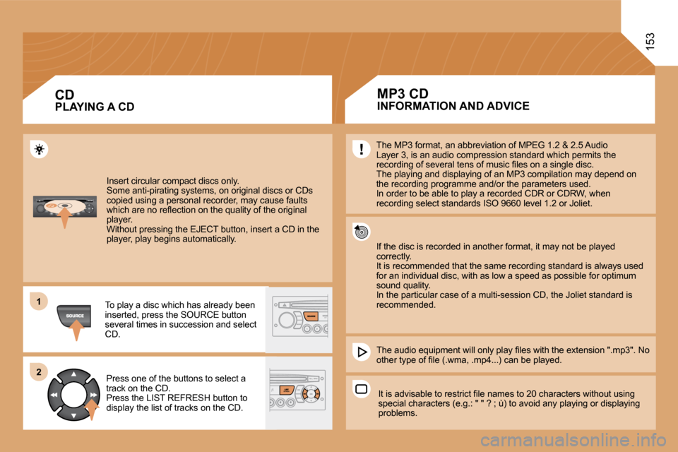 Citroen C8 DAG 2008.5 1.G Owners Manual 11
�2�2
�1�5�3
 Insert circular compact discs only.  � �S�o�m�e� �a�n�t�i�-�p�i�r�a�t�i�n�g� �s�y�s�t�e�m�s�,� �o�n� �o�r�i�g�i�n�a�l� �d�i�s�c�s� �o�r� �C�D�s� �c�o�p�i�e�d� �u�s�i�n�g� �a� �p�e�r�s�