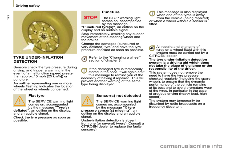 Citroen C8 DAG 2008.5 1.G Owners Manual 172
 Driving safety 
 TYRE UNDER-INFLATION 
DETECTION 
 Sensors check the tyre pressure during  
driving, and trigger a warning in the 
event of a malfunction (speed greater 
�t�h�a�n� �a�p�p�r�o�x�.�