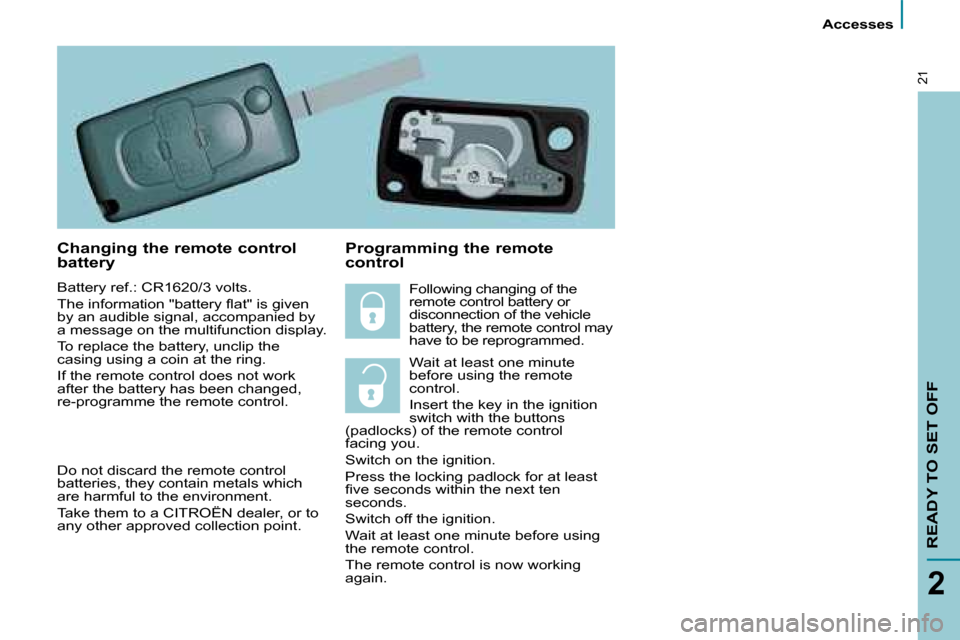 Citroen C8 DAG 2008.5 1.G User Guide  Accesses 
READY TO SET OFF
2
21
  Changing the remote control  
battery  
 Battery ref.: CR1620/3 volts.  
� �T�h�e� �i�n�f�o�r�m�a�t�i�o�n� �"�b�a�t�t�e�r�y� �ﬂ� �a�t�"� �i�s� �g�i�v�e�n�  
�b�y� 