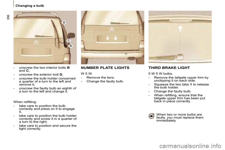 Citroen C8 DAG 2008.5 1.G Owners Manual 206
 Changing a bulb 
 THIRD BRAKE LIGHT 
 5 W 5 W bulbs.   
   -   Remove the tailgate upper trim by unclipping it on each side. 
  -     Squeeze the two tabs   1  to release 
the bulb holder. 
  -  