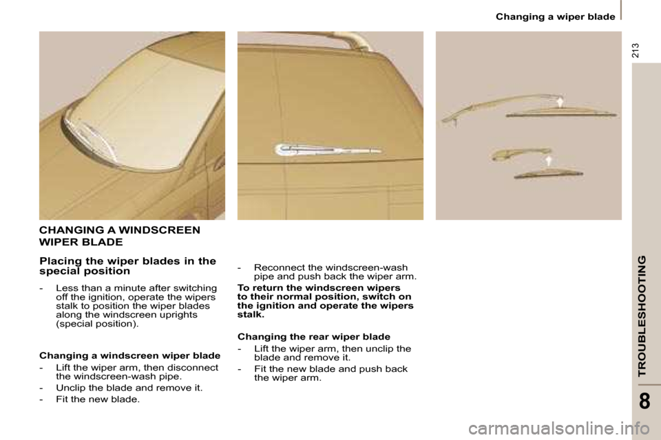 Citroen C8 DAG 2008.5 1.G Owners Manual 213
TROUBLESHOOTING
8
Changing a wiper blade
CHANGING A WINDSCREEN
WIPER BLADE
- Reconnect the windscreen-wash pipe and push back the wiper arm.
To return the windscreen wipers
to th Citroen C8 DAG 2008.5 1.G Owners Manual 213
TROUBLESHOOTING
8
Changing a wiper blade
CHANGING A WINDSCREEN
WIPER BLADE
- Reconnect the windscreen-wash pipe and push back the wiper arm.
To return the windscreen wipers
to th