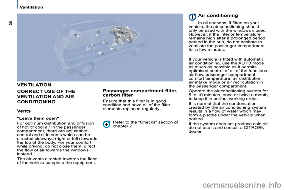 Citroen C8 DAG 2008.5 1.G Owners Manual 56
 Ventilation 
 VENTILATION 
 CORRECT USE OF THE 
VENTILATION AND AIR 
CONDITIONING 
  Vents  
  
"Leave them open"   
� �F�o�r� �o�p�t�i�m�u�m� �d�i�s�t�r�i�b�u�t�i�o�n� �a�n�d� �d�i�f�f�u�s�i�o�n�