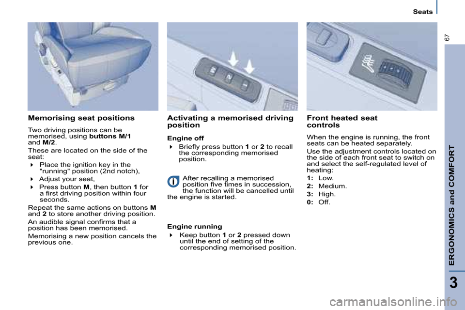 Citroen C8 DAG 2008.5 1.G Repair Manual ERGONOMICS and COMFORT
3
67
Seats
  Memorising seat positions  
� �T�w�o� �d�r�i�v�i�n�g� �p�o�s�i�t�i�o�n�s� �c�a�n� �b�e�  
�m�e�m�o�r�i�s�e�d�,� �u�s�i�n�g� �  buttons M/1  
�a�n�d� �  M/2 . 
� �T�