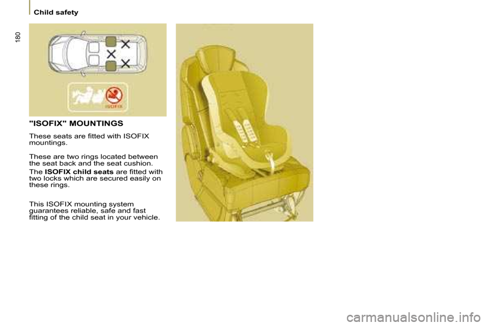 Citroen C8 2008.5 1.G Owners Manual 180
   Child safety   
 "ISOFIX" MOUNTINGS  
� �T�h�e�s�e� �s�e�a�t�s� �a�r�e� �ﬁ� �t�t�e�d� �w�i�t�h� �I�S�O�F�I�X�  
�m�o�u�n�t�i�n�g�s�.�  
 These are two rings located between  
�t�h�e� �s�e�a�t