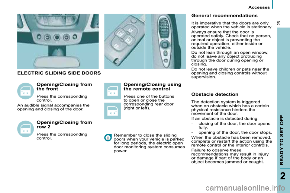 Citroen C8 2008.5 1.G Owners Guide >Visuel à venir
   Accesses   
READY TO SET OFF
25
  Opening/Closing using  
the remote control  
� �P�r�e�s�s� �o�n�e� �o�f� �t�h�e� �b�u�t�t�o�n�s�  
to open or close the 
corresponding rear door
(