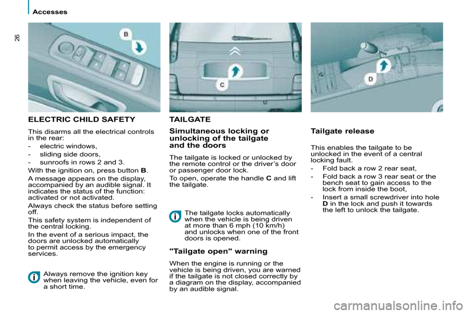 Citroen C8 2008.5 1.G Owners Guide >Visuel à venir
   Accesses   
26
 ELECTRIC CHILD SAFETY 
 This disarms all the electrical controls  
in the rear:  
   -   electric windows, 
  -   sliding side doors, 
  -   sunroofs in rows 2 and 