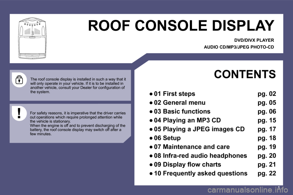 Citroen C8 2008.5 1.G Service Manual ROOF CONSOLE DISPLAY
The roof console display is installed in such a way  that it 
will only operate in your vehicle. If it is to be i nstalled in 
�a�n�o�t�h�e�r� �v�e�h�i�c�l�e�,� �c�o�n�s�u�l�t� �y