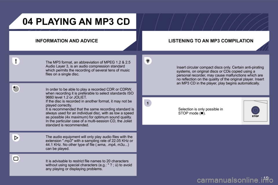 Citroen C8 2008.5 1.G Owners Manual 15
�0�4
�1
STOP
�P�L�A�Y�I�N�G�	�A�N�	�M�P�3�	�C�D
�I�N�F�O�R�M�A�T�I�O�N�	�A�N�D�	�A�D�V�I�C�E
�T�h�e� �M�P�3� �f�o�r�m�a�t�,� �a�n� �a�b�b�r�e�v�i�a�t�i�o�n� �o�f� �M�P�E�G� �1�.�2� �&� �2�.�5�  
�A