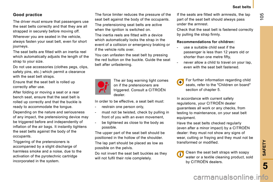 Citroen JUMPER DAG 2008.5 2.G Owners Manual  105
5
SAFETY
   Seat  belts   
 The force limiter reduces the pressure of the 
seat belt against the body of the occupants. 
   The  pretensioning  seat  belts  are  active  
when  the  ignition  is 