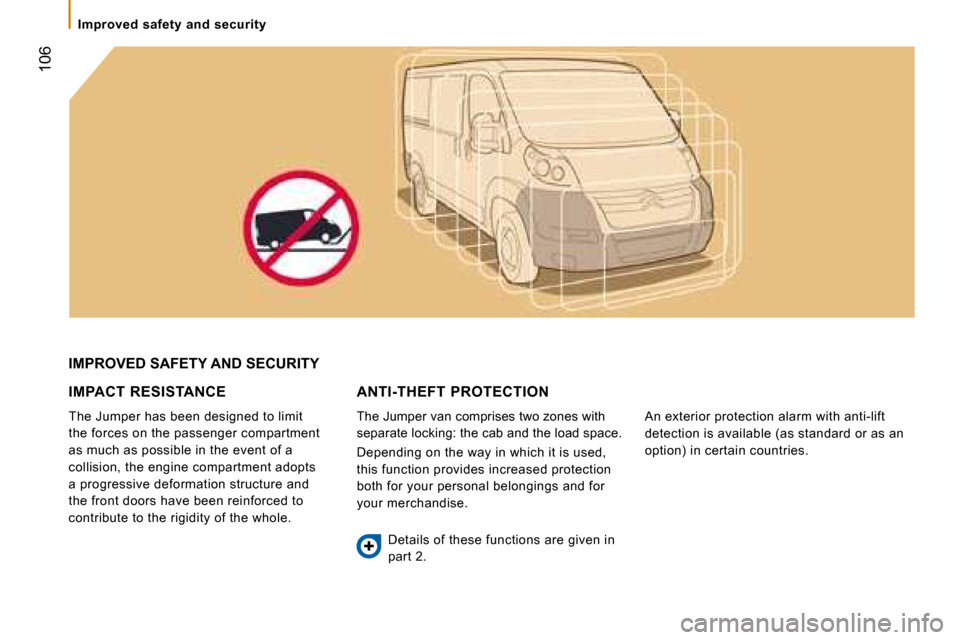 Citroen JUMPER DAG 2008.5 2.G Owners Manual 106
Improved safety and security
IMPROVED SAFETY AND SECURITY
IMPACT RESISTANCE
The Jumper has been designed to limit
the forces on the passenger compartment
as much as possible in the Citroen JUMPER DAG 2008.5 2.G Owners Manual 106
Improved safety and security
IMPROVED SAFETY AND SECURITY
IMPACT RESISTANCE
The Jumper has been designed to limit
the forces on the passenger compartment
as much as possible in the
