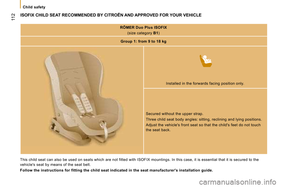 Citroen JUMPER DAG 2008.5 2.G Owners Manual 112
Child safety
ISOFIX CHILD SEAT RECOMMENDED BY CITROËN AND APPROVED FOR YOUR VEHICLE
RÖMER Duo Plus ISOFIX
(size category B1 )
Group 1: from 9 to 18 kg
Installe Citroen JUMPER DAG 2008.5 2.G Owners Manual 112
Child safety
ISOFIX CHILD SEAT RECOMMENDED BY CITROËN AND APPROVED FOR YOUR VEHICLE
RÖMER Duo Plus ISOFIX
(size category B1 )
Group 1: from 9 to 18 kg
Installe