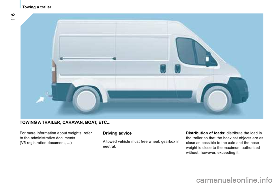 Citroen JUMPER DAG 2008.5 2.G Owners Manual 116
Towing a trailer
TOWING A TRAILER, CARAVAN, BOAT, ETC...
For more information about weights, refer
to the administrative documents
(V5 registration document, ...)
Distribution Citroen JUMPER DAG 2008.5 2.G Owners Manual 116
Towing a trailer
TOWING A TRAILER, CARAVAN, BOAT, ETC...
For more information about weights, refer
to the administrative documents
(V5 registration document, ...)
Distribution