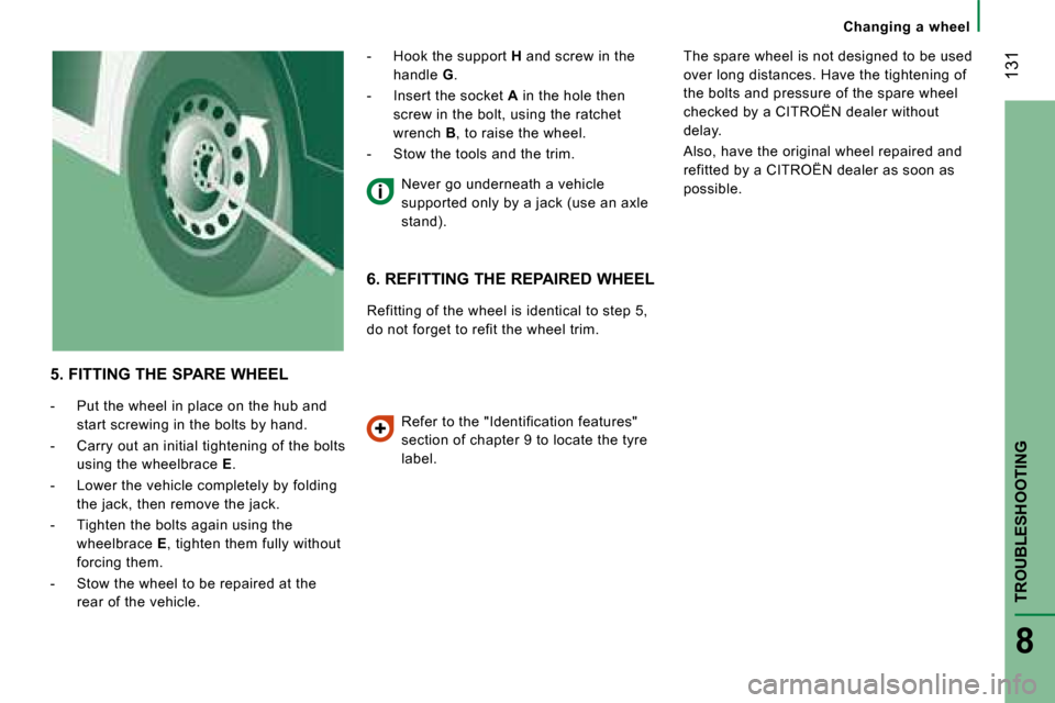 Citroen JUMPER DAG 2008.5 2.G Owners Manual  131
TROUBLESHOOTING
8
   Changing  a  wheel   
  5.  FITTING THE SPARE WHEEL  
   -   Put the wheel in place on the hub and  start screwing in the bolts by hand. 
  -   Carry out an initial tightenin