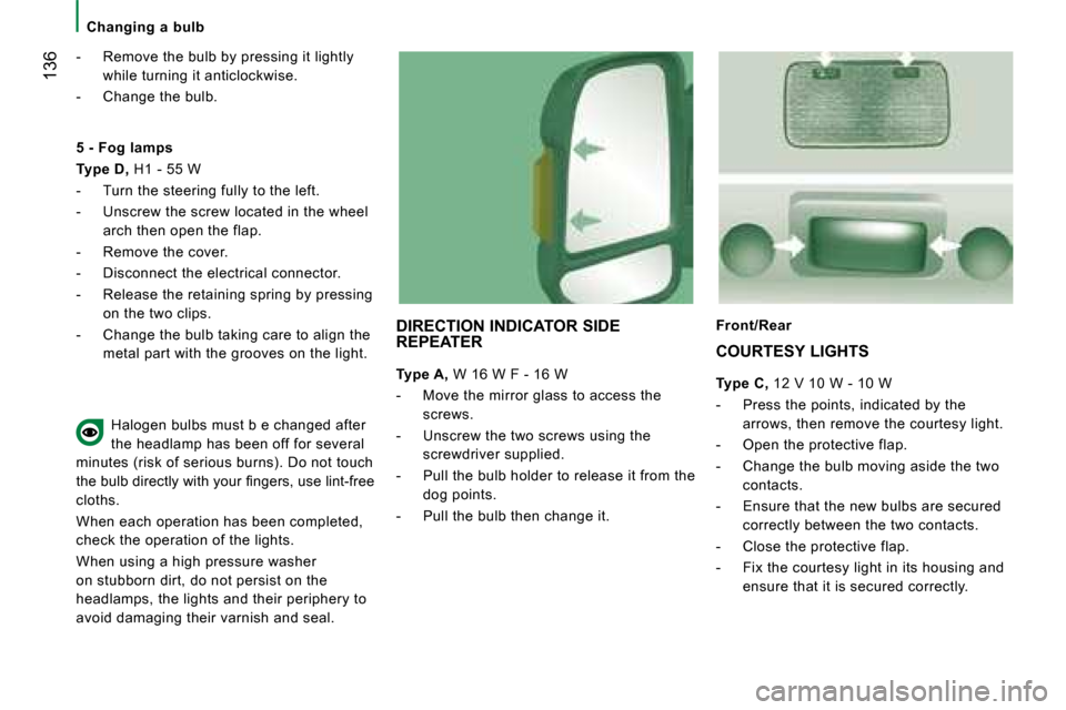 Citroen JUMPER DAG 2008.5 2.G Owners Manual 136
Changing a bulb
- Remove the bulb by pressing it lightly while turning it anticlockwise.
- Change the bulb.
DIRECTION INDICATOR SIDE
REPEATER
Type A, W 16 W F - 1 Citroen JUMPER DAG 2008.5 2.G Owners Manual 136
Changing a bulb
- Remove the bulb by pressing it lightly while turning it anticlockwise.
- Change the bulb.
DIRECTION INDICATOR SIDE
REPEATER
Type A, W 16 W F - 1