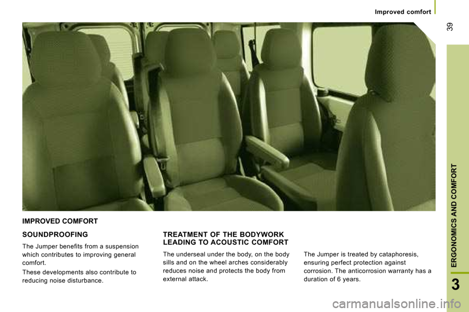 Citroen JUMPER DAG 2008.5 2.G Owners Guide 39
3
ERGONOMICS AND COMFORT
Improved comfort
SOUNDPROOFING
The Jumper benefits from a suspension
which contributes to improving general
comfort.
These developments also contribute to Citroen JUMPER DAG 2008.5 2.G Owners Guide 39
3
ERGONOMICS AND COMFORT
Improved comfort
SOUNDPROOFING
The Jumper benefits from a suspension
which contributes to improving general
comfort.
These developments also contribute to