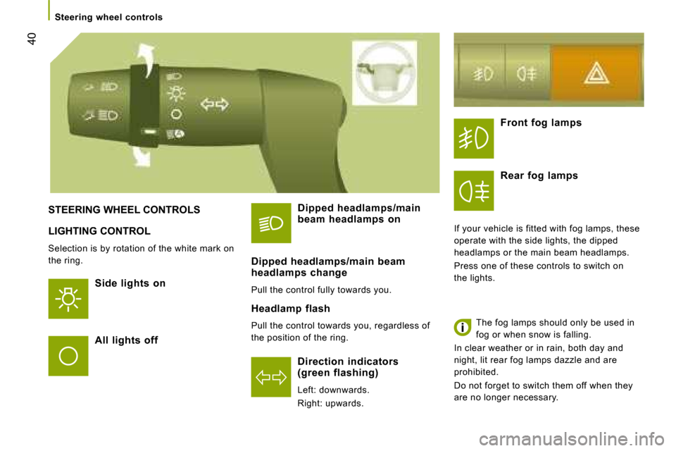 Citroen JUMPER DAG 2008.5 2.G Owners Guide 40
Steering wheel controls
LIGHTING CONTROL
Selection is by rotation of the white mark on
the ring. Side lights on
Direction indicators
(green flashing)
Left: downwards.
Citroen JUMPER DAG 2008.5 2.G Owners Guide 40
Steering wheel controls
LIGHTING CONTROL
Selection is by rotation of the white mark on
the ring. Side lights on
Direction indicators
(green flashing)
Left: downwards.