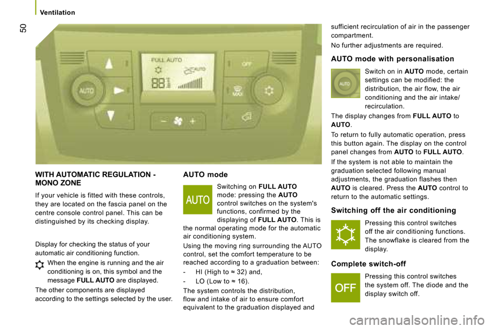 Citroen JUMPER DAG 2008.5 2.G Owners Manual 50
   Ventilation   
 WITH AUTOMATIC REGULATION -  
MONO ZONE  
 If your vehicle is fitted with these controls,  
they are located on the fascia panel on the 
centre console control panel. This can be