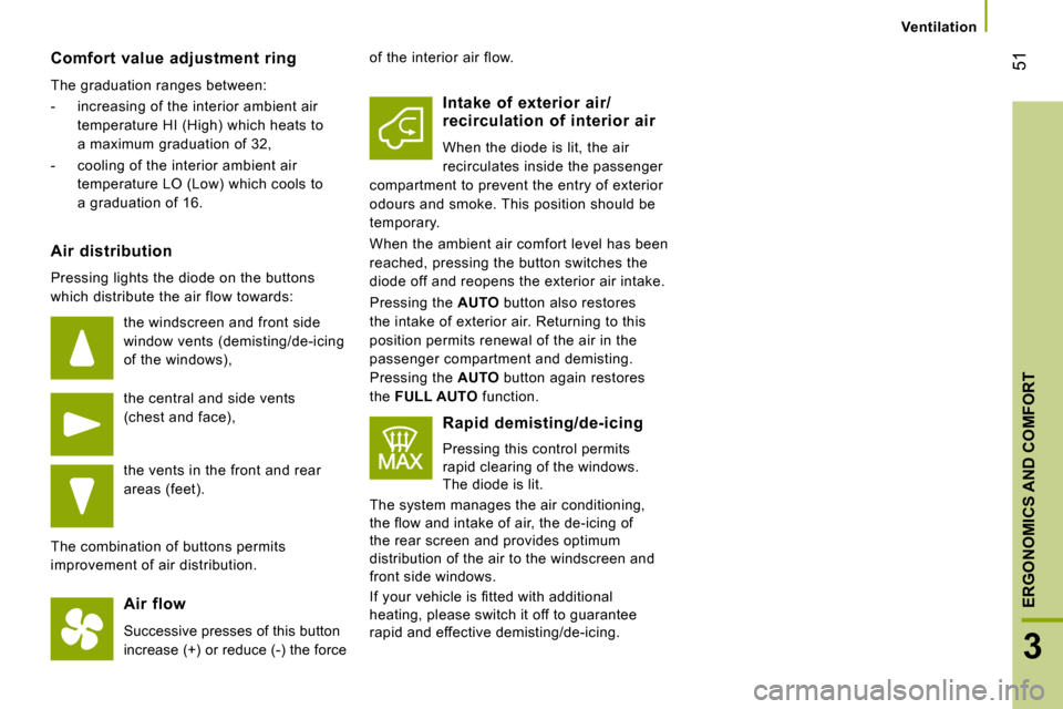Citroen JUMPER DAG 2008.5 2.G Service Manual 51
3
ERGONOMICS AND COMFORT
   Ventilation   
  Comfort  value  adjustment  ring  
 The graduation ranges between:  
   -   increasing of the interior ambient air temperature HI (High) which heats to 
