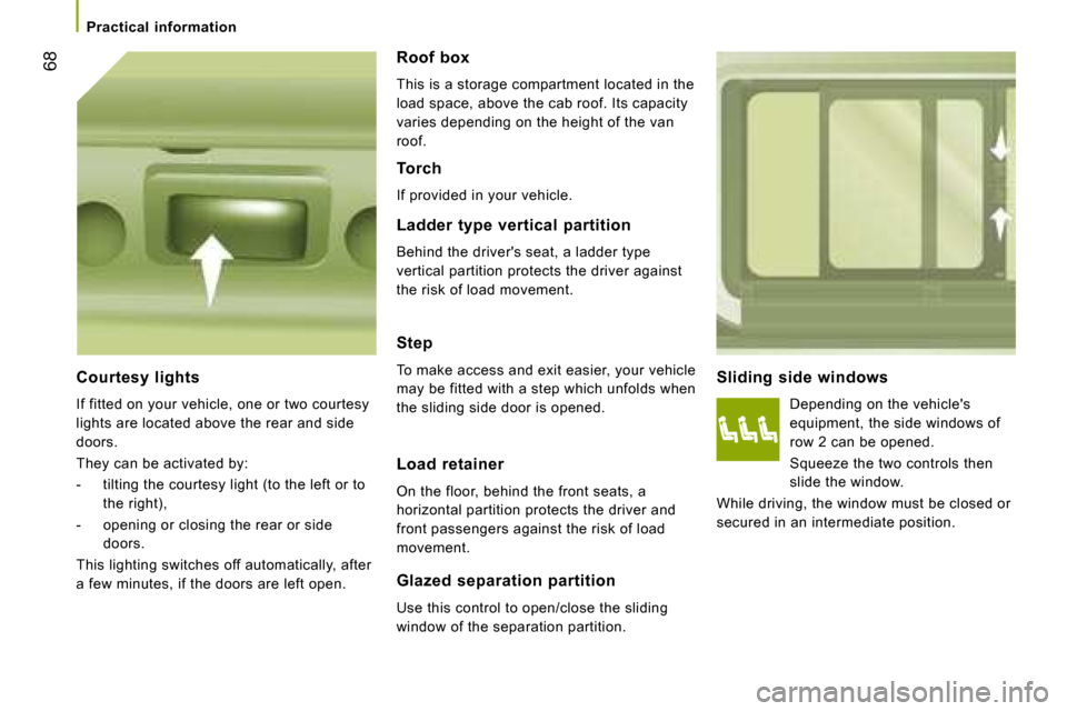 Citroen JUMPER DAG 2008.5 2.G Repair Manual 68
Practical information
Sliding side windows Depending on the vehicles
equipment, the side windows of
row 2 can be opened.
Squeeze the two controls then
slide the window.
While Citroen JUMPER DAG 2008.5 2.G Repair Manual 68
Practical information
Sliding side windows Depending on the vehicles
equipment, the side windows of
row 2 can be opened.
Squeeze the two controls then
slide the window.
While
