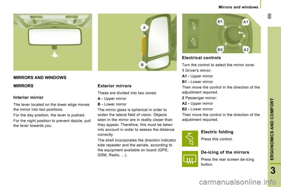 Citroen JUMPER DAG 2008.5 2.G Owners Manual 69
3
ERGONOMICS AND COMFORT
   Mirrors  and  windows   
 MIRRORS AND WINDOWS  
 MIRRORS    Exterior  mirrors  These are divided into two zones:  
  
A -   Upper mirror 
  
B -   Lower mirror 
 The mir