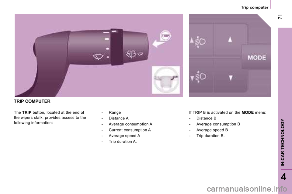 Citroen JUMPER DAG 2008.5 2.G Owners Manual  71
4
IN-CAR TECHNOLOGY
Trip computer
 The  TRIP   button, located at the end of 
the wipers stalk, provides access to the  
following information:   If TRIP B is activated on the  
MODE  menu: 
   - 
