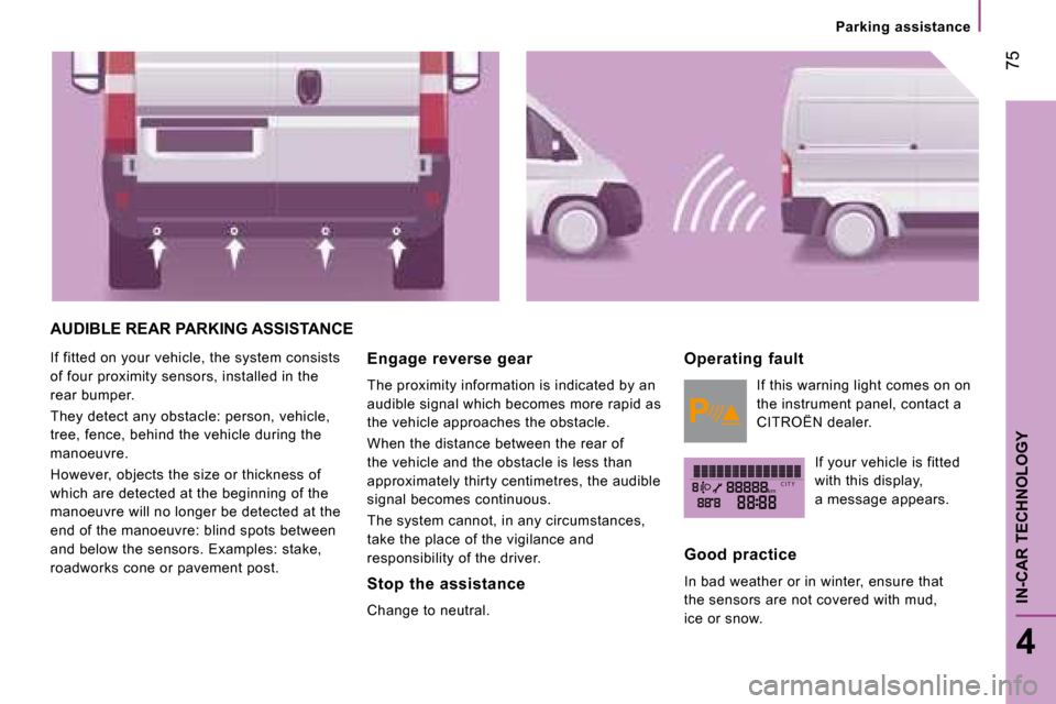 Citroen JUMPER DAG 2008.5 2.G Owners Manual kmC I T Y
75
4
IN-CAR TECHNOLOGY
Parking assistance
AUDIBLE REAR PARKING ASSISTANCE
If fitted on your vehicle, the system consists
of four proximity sensors, installed in the
rear bumpe Citroen JUMPER DAG 2008.5 2.G Owners Manual kmC I T Y
75
4
IN-CAR TECHNOLOGY
Parking assistance
AUDIBLE REAR PARKING ASSISTANCE
If fitted on your vehicle, the system consists
of four proximity sensors, installed in the
rear bumpe