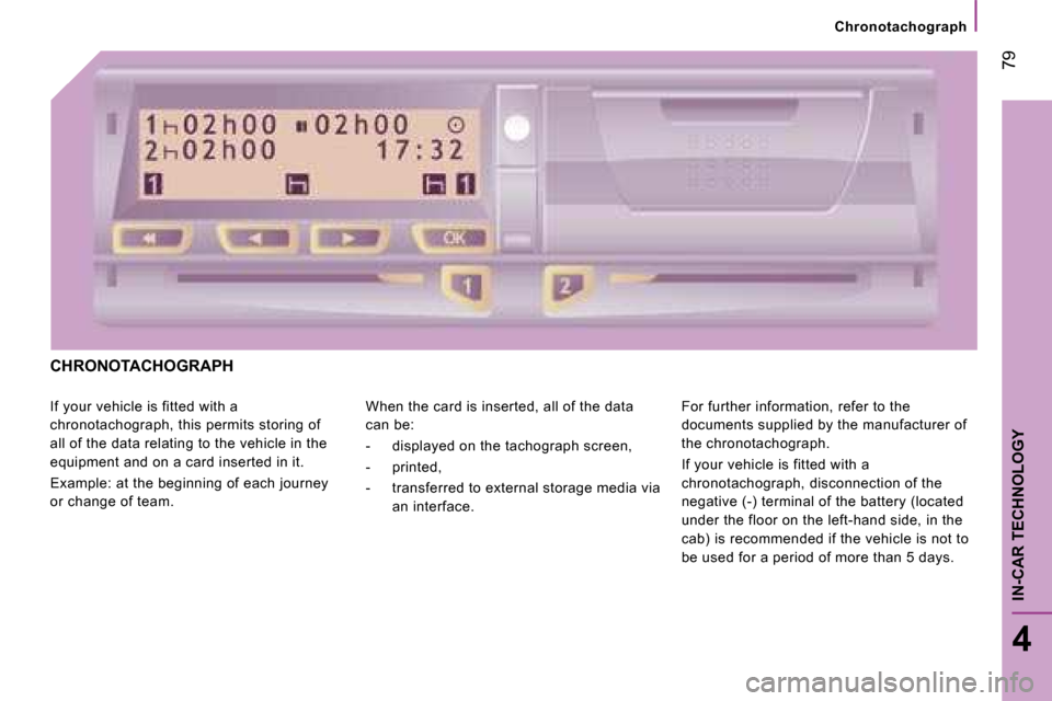 Citroen JUMPER DAG 2008.5 2.G Manual PDF 79
4
IN-CAR TECHNOLOGY
Chronotachograph
CHRONOTACHOGRAPH
If your vehicle is fitted with a
chronotachograph, this permits storing of
all of the data relating to the vehicle in the
equipment a Citroen JUMPER DAG 2008.5 2.G Manual PDF 79
4
IN-CAR TECHNOLOGY
Chronotachograph
CHRONOTACHOGRAPH
If your vehicle is fitted with a
chronotachograph, this permits storing of
all of the data relating to the vehicle in the
equipment a