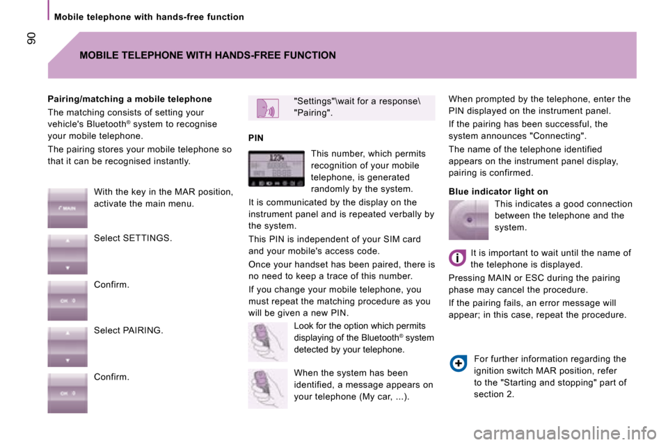 Citroen JUMPER DAG 2008.5 2.G Owners Manual  90
  Mobile  telephone  with  hands-free  function  
 When prompted by the telephone, enter the  
PIN displayed on the instrument panel.  
 If the pairing has been successful, the  
system announces 
