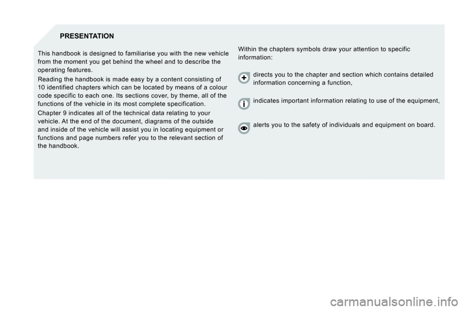 Citroen JUMPER 2008.5 2.G Owners Manual  PRESENTATION 
 Within the chapters symbols draw your attention to specific 
information: 
 This handbook is designed to familiarise you with 
the new vehicle 
from the moment you get behind the wheel