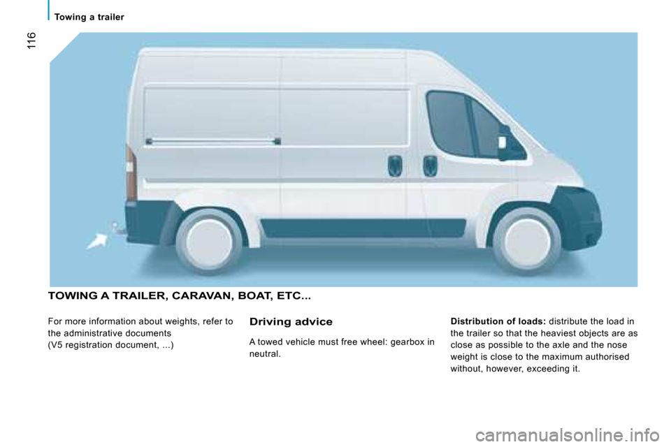 Citroen JUMPER 2008.5 2.G Owners Manual  116
   Towing  a  trailer   
 TOWING A TRAILER, CARAVAN, BOAT, ETC... 
 For more information about weights, refer to  
the administrative documents
(V5 registration document, ...)   
Distribution of 