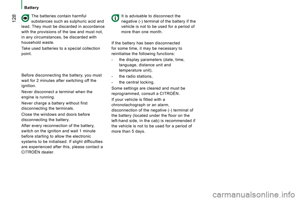 Citroen JUMPER 2008.5 2.G Owners Manual  128
    Battery      
 The batteries contain harmful  
substances such as sulphuric acid and 
lead. They must be discarded in accordance 
with the provisions of the law and must not, 
in any circumst
