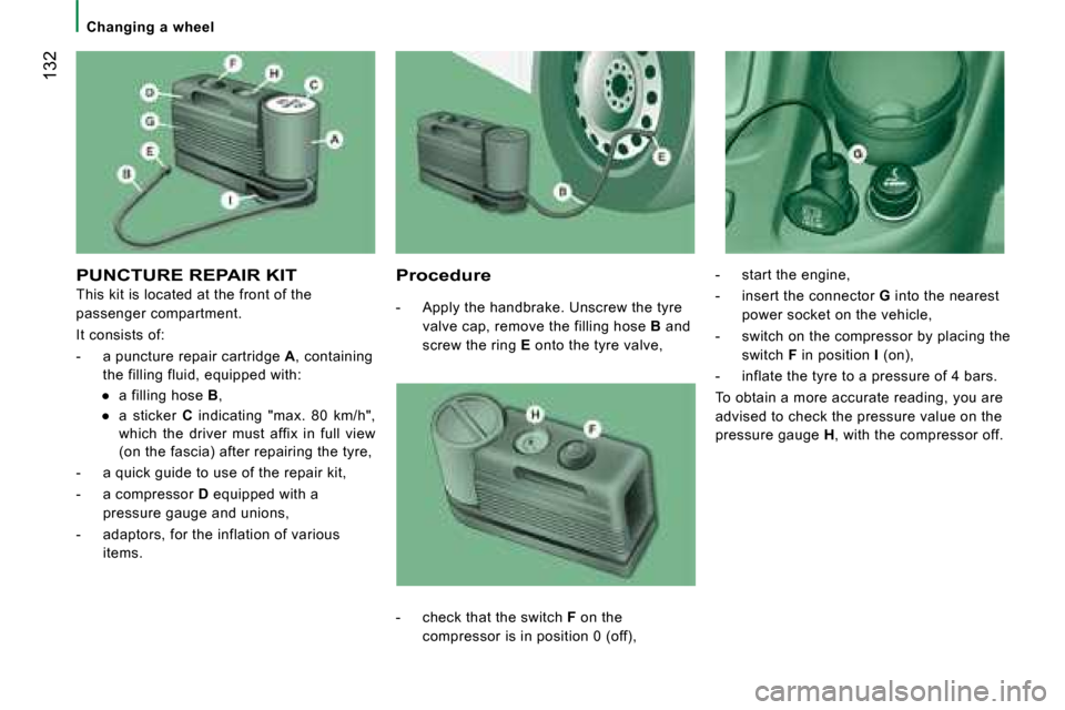 Citroen JUMPER 2008.5 2.G Owners Manual 132
Changing a wheel
PUNCTURE REPAIR KIT
This kit is located at the front of the
passenger compartment.
It consists of:
- a puncture repair cartridge A , containing
the fillin Citroen JUMPER 2008.5 2.G Owners Manual 132
Changing a wheel
PUNCTURE REPAIR KIT
This kit is located at the front of the
passenger compartment.
It consists of:
- a puncture repair cartridge A , containing
the fillin