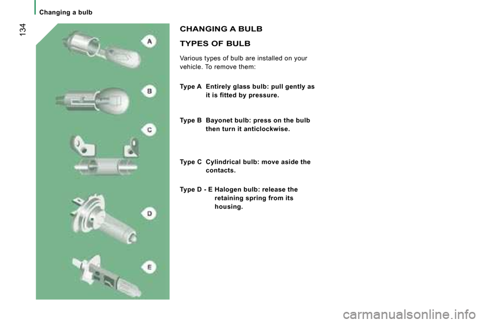 Citroen JUMPER 2008.5 2.G Owners Manual 134
Changing a bulb
TYPES OF BULB
Various types of bulb are installed on your
vehicle. To remove them:
CHANGING A BULB
Type A Entirely glass bulb: pull gently as
it is fitted by Citroen JUMPER 2008.5 2.G Owners Manual 134
Changing a bulb
TYPES OF BULB
Various types of bulb are installed on your
vehicle. To remove them:
CHANGING A BULB
Type A Entirely glass bulb: pull gently as
it is fitted by