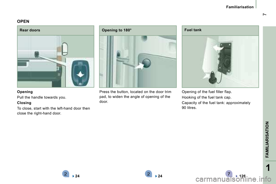 Citroen JUMPER 2008.5 2.G Owners Manual 2271
FAMILIARISATION
 7
Familiarisation
  
Opening   
 Pull the handle towards you.  
  
Closing   
 To close, start with the left-hand door then  
close the right-hand door.    Rear doors 
  Opening 