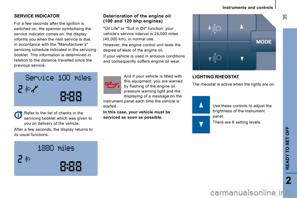 Citroen JUMPER 2008.5 2.G Owners Manual  35
2
READY TO SET OFF
 Instruments  and  controls 
 SERVICE INDICATOR 
 For a few seconds after the ignition is  
switched on, the spanner symbolising the 
service indicator comes on: the display 
in