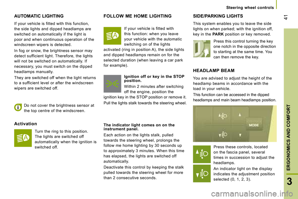 Citroen JUMPER 2008.5 2.G Owners Manual 41
3
ERGONOMICS AND COMFORT
      Steering  wheel  controls      
 AUTOMATIC LIGHTING 
 If your vehicle is fitted with this function,  
the side lights and dipped headlamps are 
switched on automatica