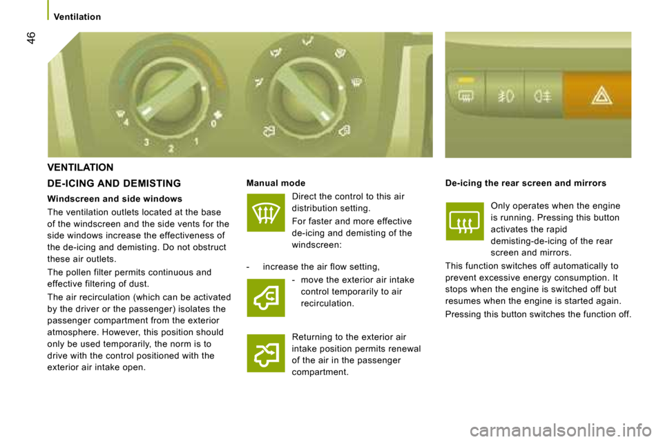 Citroen JUMPER 2008.5 2.G Service Manual 46
         Ventilation         
 VENTILATION 
  DE-ICING AND  DEMISTING   
Manual mode   
 Direct the control to this air  
distribution setting.  
  For faster and more effective  
de-icing and demi