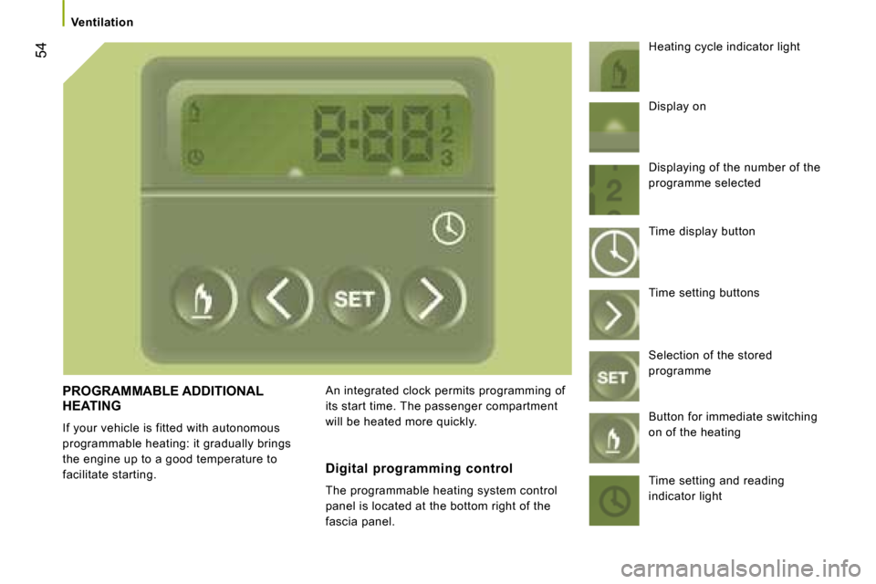 Citroen JUMPER 2008.5 2.G Owners Manual 54
         Ventilation         
 PROGRAMMABLE ADDITIONAL HEATING 
 If your vehicle is fitted with autonomous  
programmable heating: it gradually brings 
the engine up to a good temperature to 
facil