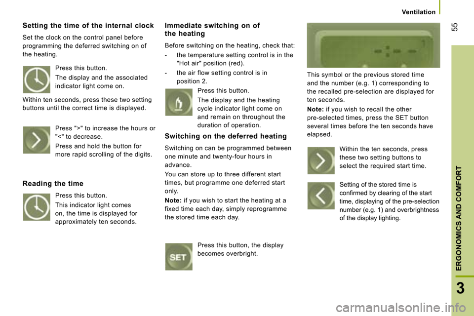 Citroen JUMPER 2008.5 2.G Owners Manual 55
3
ERGONOMICS AND COMFORT
         Ventilation         
  Setting  the  time  of  the  internal  clock 
 Set the clock on the control panel before  
programming the deferred switching on of 
the hea