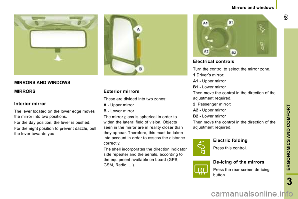 Citroen JUMPER 2008.5 2.G Owners Manual 69
3
ERGONOMICS AND COMFORT
   Mirrors  and  windows   
 MIRRORS AND WINDOWS 
 MIRRORS   Exterior  mirrors 
 These are divided into two zones:  
  
A -   Upper mirror 
  
B -   Lower mirror 
 The mirr