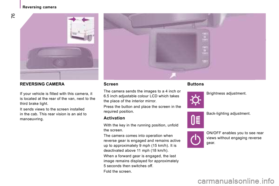 Citroen JUMPER 2008.5 2.G Manual PDF 76
Reversing camera
REVERSING CAMERA
If your vehicle is fitted with this camera, it
is located at the rear of the van, next to the
third brake light.
It sends views to the screen inst Citroen JUMPER 2008.5 2.G Manual PDF 76
Reversing camera
REVERSING CAMERA
If your vehicle is fitted with this camera, it
is located at the rear of the van, next to the
third brake light.
It sends views to the screen inst
