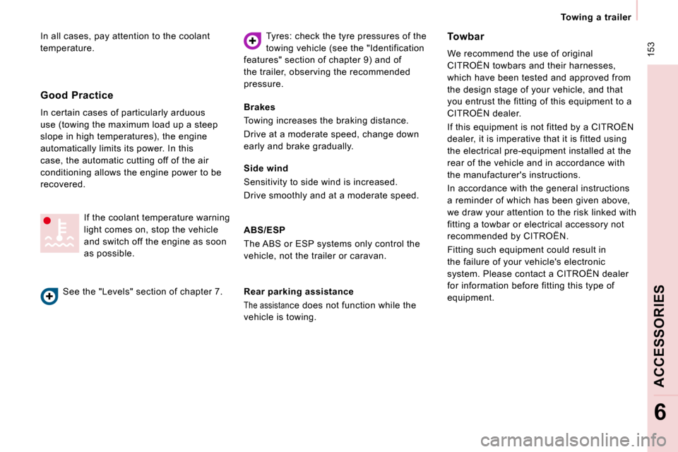 Citroen JUMPY MULTISPACE DAG 2008.5 2.G Owners Manual  153
   Towing  a  trailer   
ACCESSORIES
6
 In all cases, pay attention to the coolant  
temperature.   Tyres: check the tyre pressures of the 
towing vehicle (see the "Identification 
features" sect