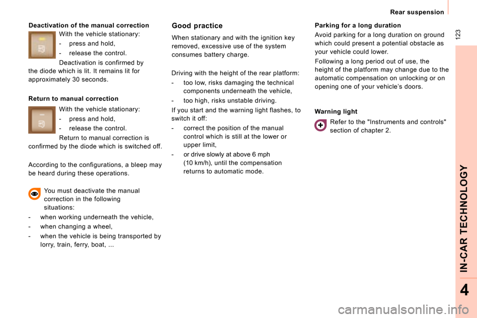 Citroen JUMPY 2008.5 2.G Owners Manual  123
  Rear suspension  
IN-CAR TECHNOLOGY
4
  Deactivation of the manual correction   Good  practice  
 When stationary and with the ignition key  
removed, excessive use of the system 
consumes batt