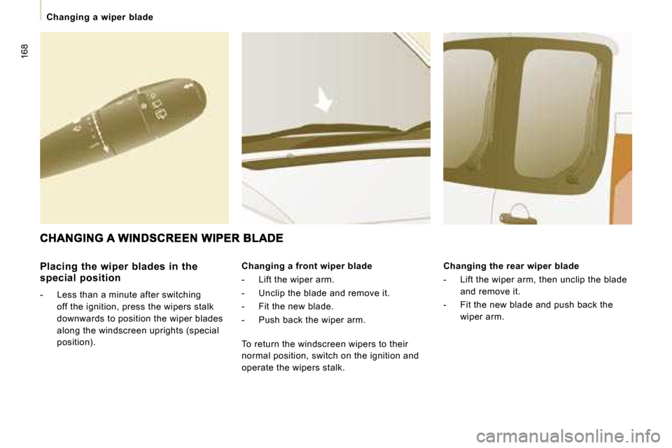 Citroen JUMPY 2008.5 2.G Owners Manual 168
 Changing  a  wiper  blade 
  Placing  the  wiper  blades  in  the  
special  position  
   -   Less than a minute after switching  off the ignition, press the wipers stalk  
downwards to position