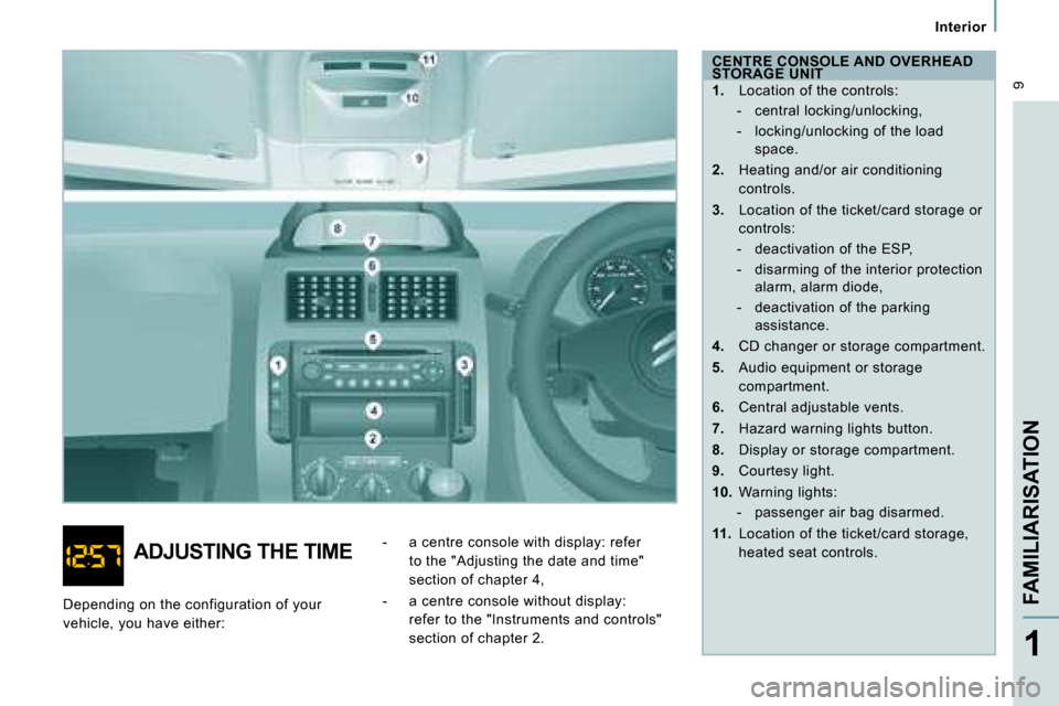 Citroen JUMPY 2008.5 2.G Owners Manual  9
   Interior   
FAMILIARISATION
1
  CENTRE CONSOLE AND OVERHEAD  
STORAGE UNIT  
   
1.    Location of the controls: 
   -   central locking/unlocking,  
  -   locking/unlocking of the load  space. 