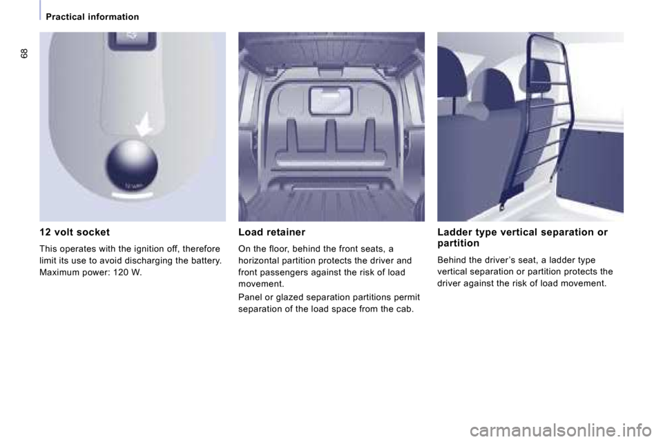 Citroen JUMPY 2008.5 2.G Owners Manual 68
   Practical  information   
  12  volt  socket  
 This operates with the ignition off, therefore  
limit its use to avoid discharging the battery. 
Maximum power: 120 W.     Ladder  type  vertical