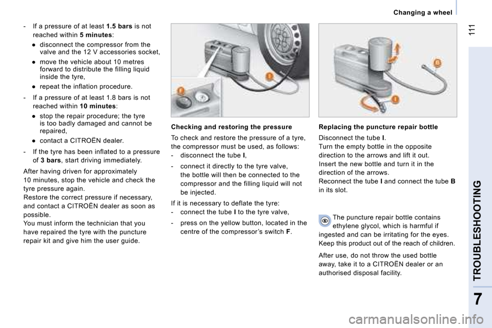 Citroen NEMO DAG 2008.5 1.G Owners Manual 111
7
TROUBLESHOOTING
 Changing a wheel 
   -  If a pressure of at least 1.5 bars is not 
reached within 5 minutes:  
