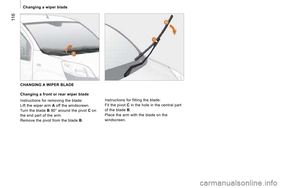 Citroen NEMO DAG 2008.5 1.G Owners Manual 116
 Changing a wiper blade 
   CHANGING A WIPER BLADE 
  Changing a front or rear wiper blade 
 Instructions for removing the blade:  
 Lift the wiper arm  A  off the windscreen. 
 Turn the blade   B