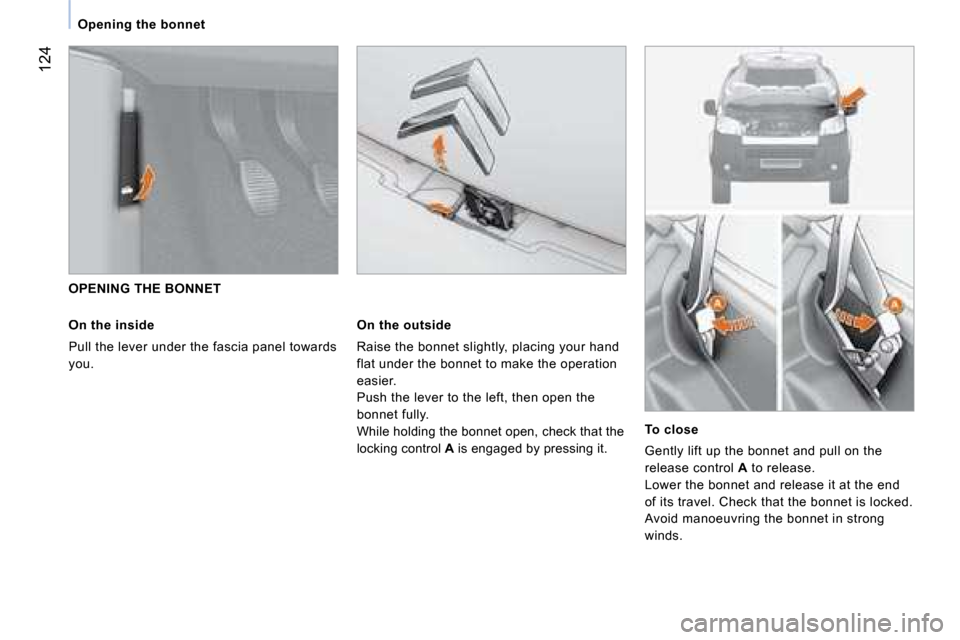 Citroen NEMO DAG 2008.5 1.G Owners Manual 124
 Opening the bonnet 
   OPENING THE BONNET 
  On the inside 
 Pull the lever under the fascia panel towards  
you.  
  On the outside 
 Raise the bonnet slightly, placing your hand  
flat under th